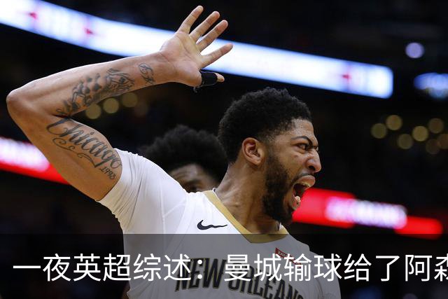 一夜英超综述：曼城输球给了阿森纳机会，切尔西输热刺惹球迷不满