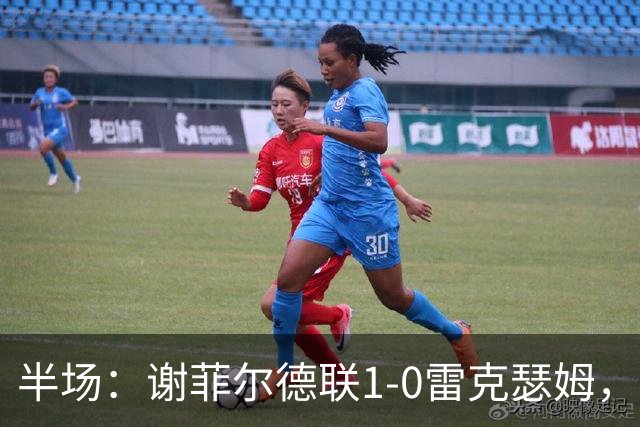 半场：谢菲尔德联1-0雷克瑟姆，布里尔顿补射建功，客队0射正