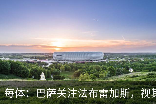 每体：巴萨关注法布雷加斯，视其为弗里克离任后接班人选
