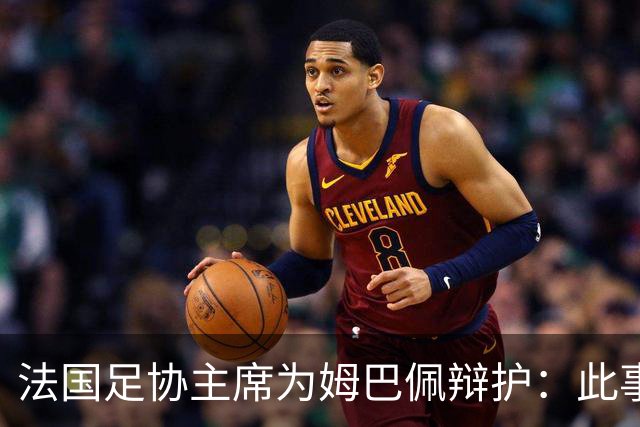 法国足协主席为姆巴佩辩护：此事应到此为止；姆巴佩已公开致歉，各方应放过他，毕竟那番话并非他本意