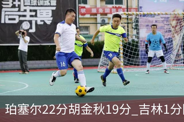 珀塞尔22分胡金秋19分 吉林1分险胜广厦