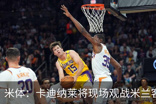 米体：卡迪纳莱将现场观战米兰客战乌迪内斯，并且依然信任阿莫林