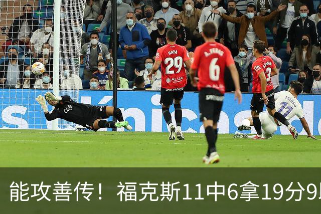 能攻善传！福克斯11中6拿19分9助3断 正负值+25