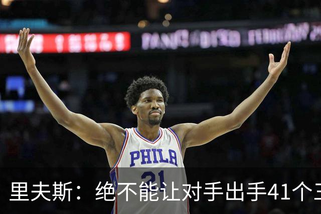里夫斯：绝不能让对手出手41个三分球 否则他们肯定会命中很多