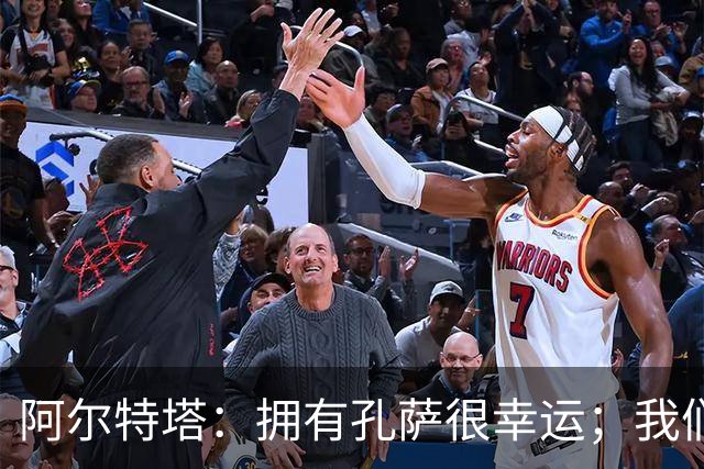 阿尔特塔：拥有孔萨很幸运；我们其实创造了很多的定位球机会