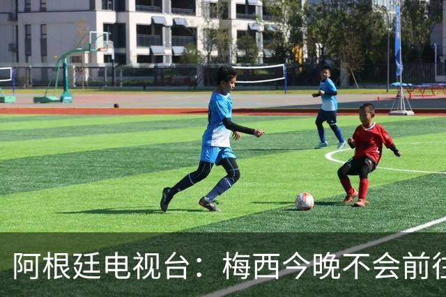 阿根廷电视台：梅西今晚不会前往伦敦出席金球奖颁奖典礼