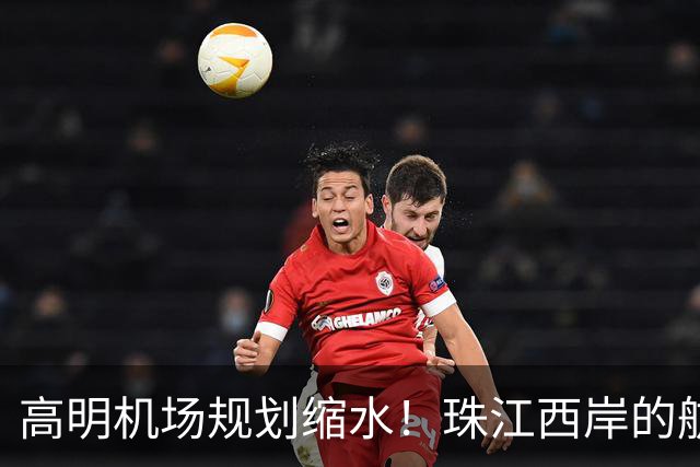高明机场规划缩水！珠江西岸的航空梦打折扣？