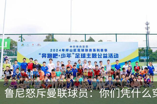 鲁尼怒斥曼联球员：你们凭什么穿这件球衣