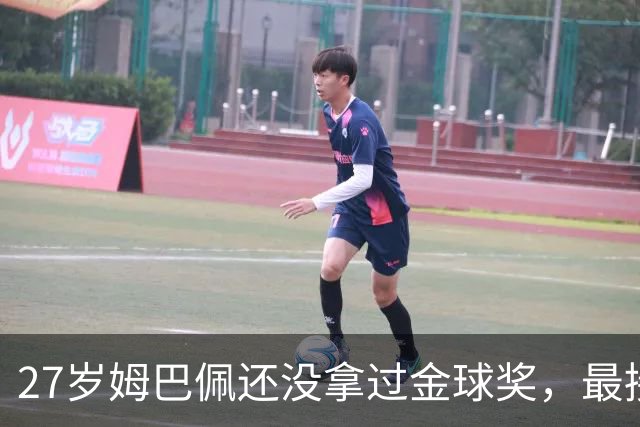 27岁姆巴佩还没拿过金球奖，最接近一次是2023年第三