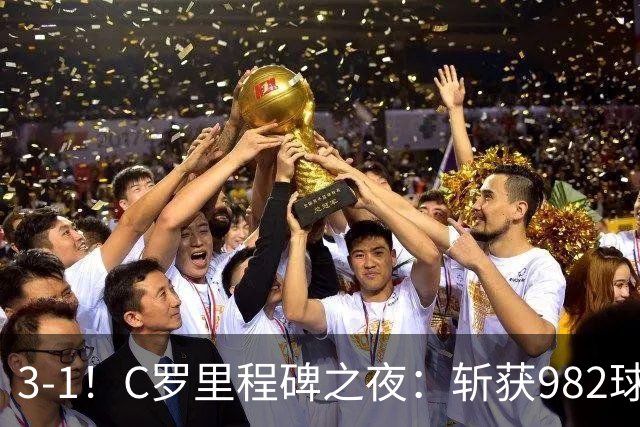 3-1！C罗里程碑之夜：斩获982球+率队连胜！获评8.1分，全场最佳